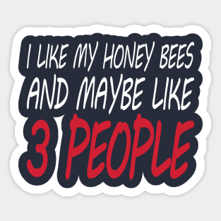 I Like My Honey Bees And Maybe Like 3 People - Funny Honey Bee Keeper - Humor - Funny Gift Sticker